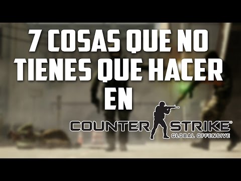 7 cosas que NO debes hacer | Counter Strike Global Offensive