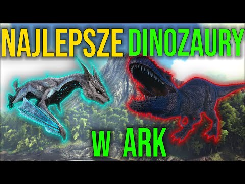 NAJLEPSZE Dinozaury w ARK Survival Evolved | Najsilniejsze i najużyteczniejsze