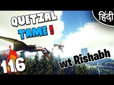 ARK Survival Evolved : "Taming Quetzal wt Rishabh" Ep 116 wt Akan22 • In Hindi •