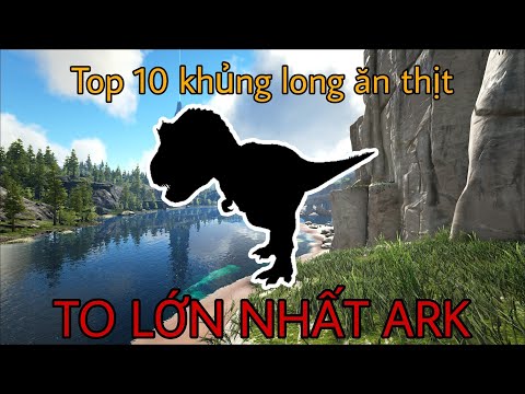 Ark Survival Evolved: Top 10 loài khủng long ăn thịt to lớn nhất game