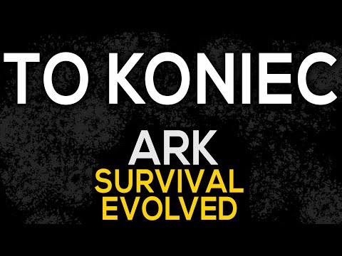 TO KONIEC… – ARK: SURVIVAL EVOLVED Z ADMIROS